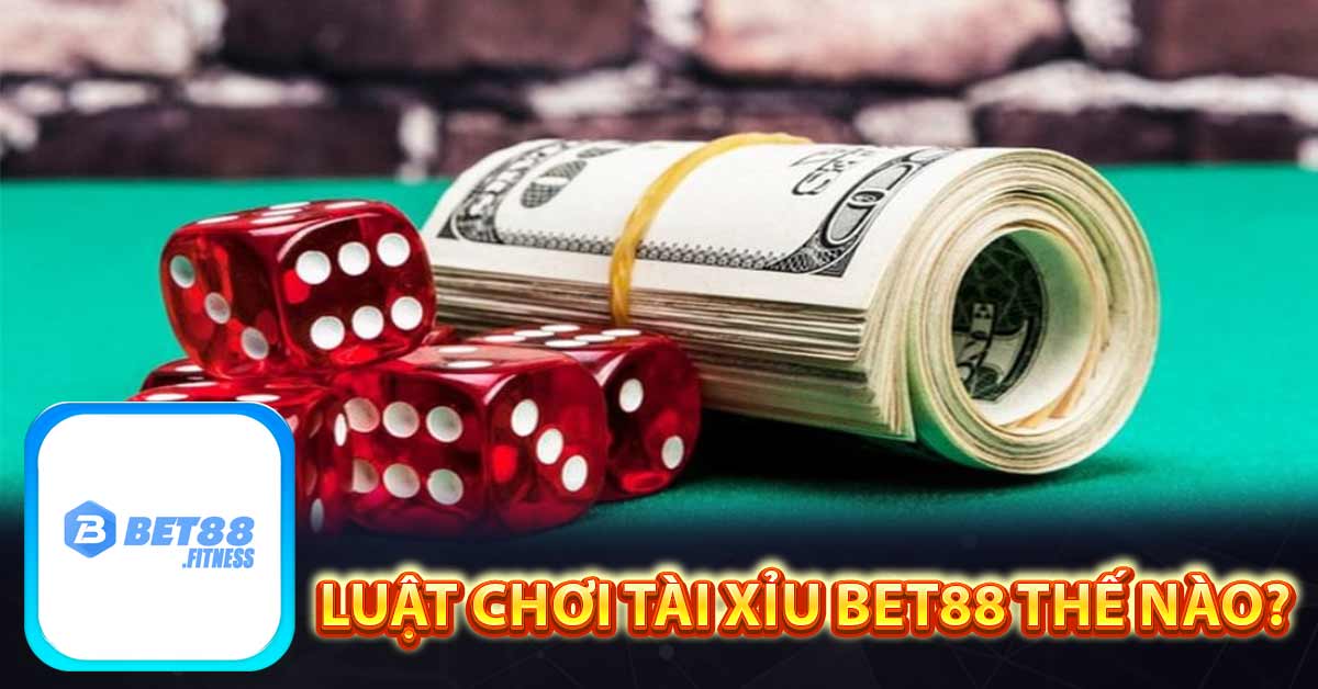 Luật chơi tài xỉu Bet88 thế nào?