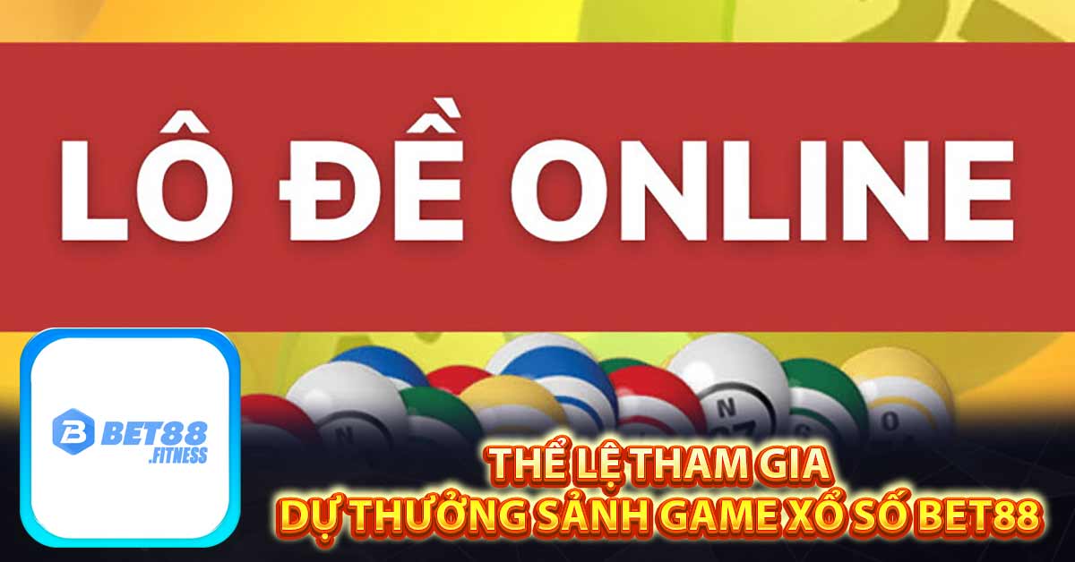 Thể lệ tham gia dự thưởng sảnh game xổ số Bet88